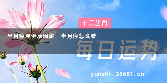 半月痕观健康图解 半月痕怎么看